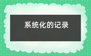 系統(tǒng)化的記錄