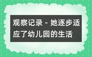 觀察記錄－她逐步適應(yīng)了幼兒園的生活