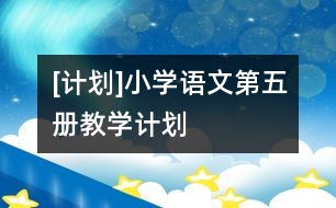 [計(jì)劃]小學(xué)語(yǔ)文第五冊(cè)教學(xué)計(jì)劃