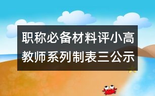 職稱(chēng)必備材料評(píng)小高教師系列制表三公示表