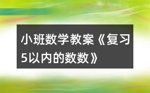 小班數(shù)學(xué)教案《復(fù)習(xí)“5”以內(nèi)的數(shù)數(shù)》反思