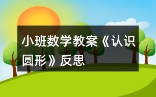 小班數(shù)學(xué)教案《認(rèn)識(shí)圓形》反思