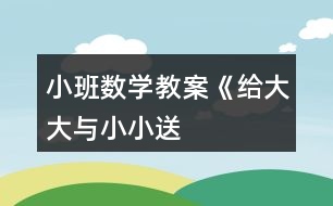 小班數(shù)學(xué)教案《給“大大”與“小小”送禮物》反思