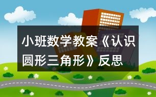 小班數(shù)學教案《認識圓形、三角形》反思