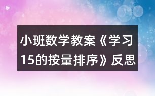 小班數(shù)學(xué)教案《學(xué)習(xí)15的按量排序》反思