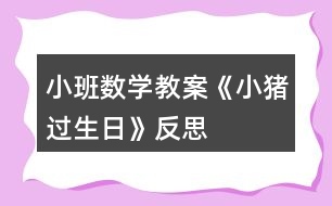 小班數(shù)學教案《小豬過生日》反思