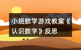 小班數(shù)學(xué)游戲教案《認(rèn)識數(shù)字》反思