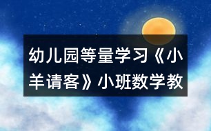 幼兒園等量學習《小羊請客》小班數學教案反思