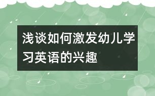 淺談如何激發(fā)幼兒學(xué)習(xí)英語的興趣