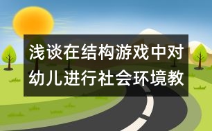 淺談在結(jié)構(gòu)游戲中對幼兒進行社會環(huán)境教育