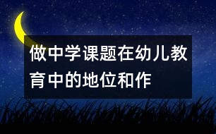 “做中學”課題在幼兒教育中的地位和作用