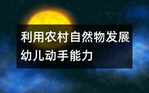 利用農(nóng)村自然物發(fā)展幼兒動手能力