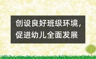 創(chuàng)設良好班級環(huán)境，促進幼兒全面發(fā)展