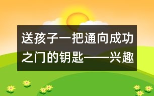 送孩子一把通向成功之門的鑰匙――興趣