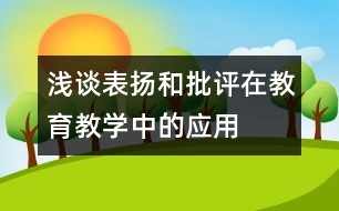 淺談表揚(yáng)和批評在教育教學(xué)中的應(yīng)用