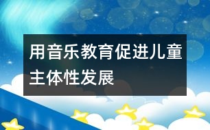 用音樂教育促進(jìn)兒童主體性發(fā)展