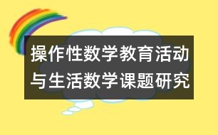 操作性數(shù)學(xué)教育活動(dòng)與生活數(shù)學(xué)課題研究方案