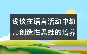 淺談在語言活動中幼兒創(chuàng)造性思維的培養(yǎng)