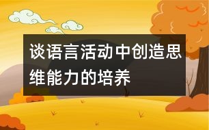 談?wù)Z言活動中創(chuàng)造思維能力的培養(yǎng)