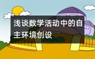 淺談數(shù)學(xué)活動中的自主環(huán)境創(chuàng)設(shè)