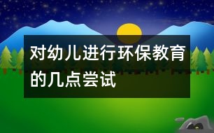 對幼兒進(jìn)行環(huán)保教育的幾點(diǎn)嘗試