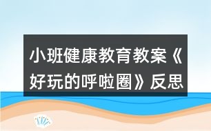 小班健康教育教案《好玩的呼啦圈》反思