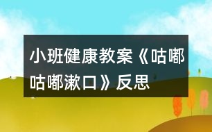 小班健康教案《咕嘟咕嘟漱口》反思