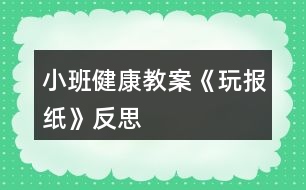 小班健康教案《玩報(bào)紙》反思