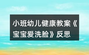 小班幼兒健康教案《寶寶愛(ài)洗臉》反思