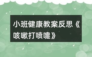 小班健康教案反思《咳嗽、打噴嚏》