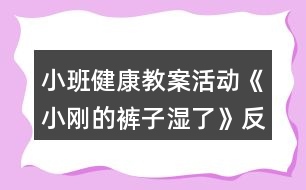 小班健康教案活動《小剛的褲子濕了》反思