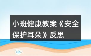 小班健康教案《安全保護耳朵》反思