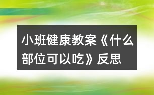 小班健康教案《什么部位可以吃》反思