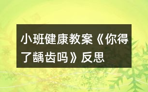 小班健康教案《你得了齲齒嗎》反思