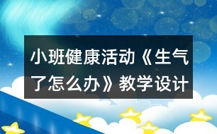 小班健康活動《生氣了怎么辦》教學(xué)設(shè)計(jì)反思