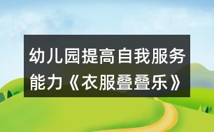 幼兒園提高自我服務(wù)能力《衣服疊疊樂(lè)》小班健康教案