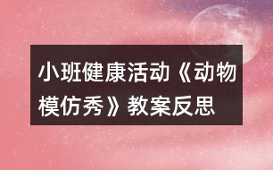 小班健康活動《動物模仿秀》教案反思