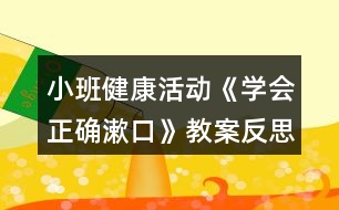 小班健康活動《學(xué)會正確漱口》教案反思