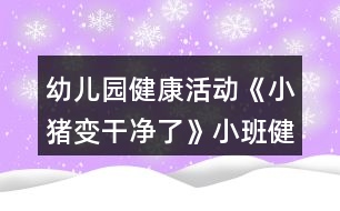 幼兒園健康活動《小豬變干凈了》小班健康教案反思