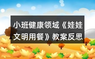 小班健康領域《娃娃文明用餐》教案反思