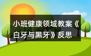 小班健康領域教案《白牙與黑牙》反思