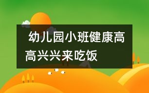  幼兒園小班健康：高高興興來吃飯