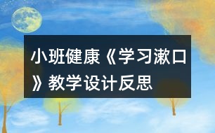 小班健康《學(xué)習(xí)漱口》教學(xué)設(shè)計反思