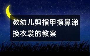 教幼兒剪指甲、擦鼻涕、換衣裳的教案