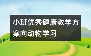 小班優(yōu)秀健康教學(xué)方案：向動物學(xué)習(xí)