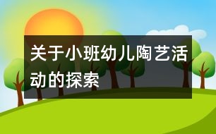 關(guān)于小班幼兒陶藝活動的探索