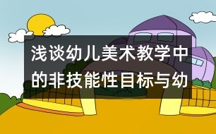 淺談幼兒美術教學中的非技能性目標與幼兒潛能的開發(fā)