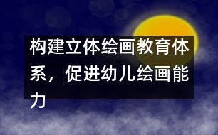 構(gòu)建立體繪畫教育體系，促進幼兒繪畫能力發(fā)展