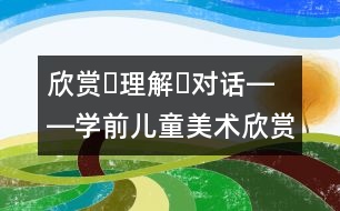 欣賞?理解?對話――學(xué)前兒童美術(shù)欣賞活動的解釋學(xué)思考