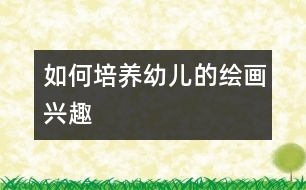 如何培養(yǎng)幼兒的繪畫興趣